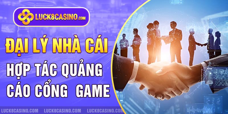 Đại lý nhà cái - Hợp tác quảng cáo cổng game 