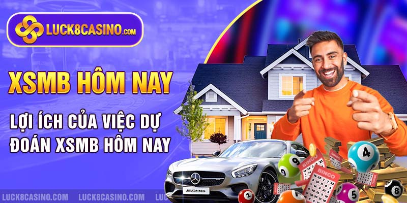 Lợi ích của việc dự đoán XSMB hôm nay là gì?