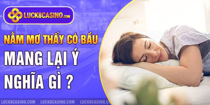 Nằm mơ thấy mình có bầu  mang lại ý nghĩa gì ?